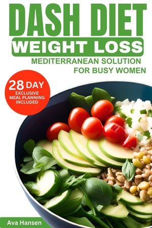 DASH DIET WEIGHT LOSS MEDITERRANEAN SOLUTION FOR BUSY WOMEN