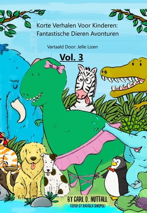 Korte Verhalen Voor Kinderen: Fantastische Dieren Avonturen - Vol. 3