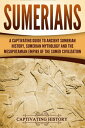 Sumerians: A Captivating Guide to Ancient Sumerian History, Sumerian Mythology and the Mesopotamian Empire of the Sumer Civilization