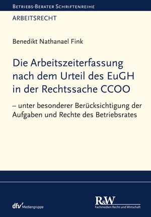 Die Arbeitszeiterfassung nach dem Urteil des EuGH in der Rechtssache CCOO ? unter besonderer Ber?cksichtigung der Aufgaben und Rechte des Betriebsrates