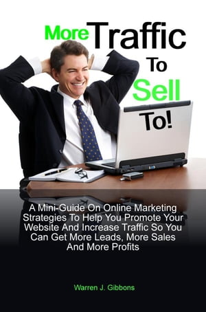 ŷKoboŻҽҥȥ㤨More Traffic To Sell To A Mini-Guide On Online Marketing Strategies To Help You Promote Your Website And Increase Traffic So You Can Get More Leads, More Sales And More ProfitsŻҽҡ[ Warren J. Gibbons ]פβǤʤ650ߤˤʤޤ