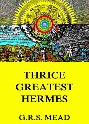 Thrice-Greatest Hermes【電子書籍】[ G. R. 