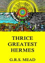 Thrice-Greatest Hermes【電子書籍】[ G. R. 