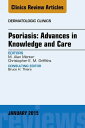 Psoriasis: Advances in Knowledge and Care, An Issue of Dermatologic Clinics【電子書籍...
