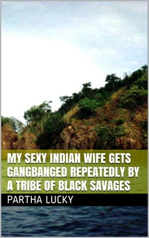 My Sexy Indian Wife Gets Gangbanged Repeatedly by a Tribe of Black Savages