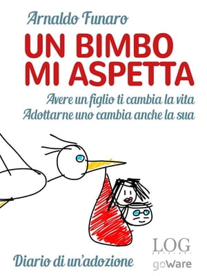 Un bimbo mi aspetta. Avere un figlio ti cambia la vita. Adottarne uno cambia anche la sua. Diario di un’adozione