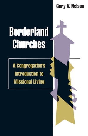 Borderland churches: a congregation's introduction to missional living A Congregation's Introduction to Missional Living