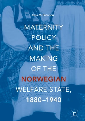 Maternity Policy and the Making of the Norwegian Welfare State, 1880-1940