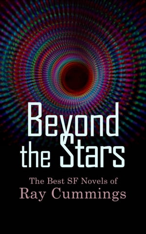 Beyond the Stars: The Best SF Novels of Ray Cummings