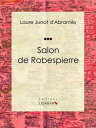 ŷKoboŻҽҥȥ㤨Salon de Robespierre Histoire des salons de Paris : Tableaux et Portraits du grand monde sous Louis XVI, le Directoire, le Consulat et l'Empire, la Restauration et le R?gne de Louis-Philippe IerŻҽҡ[ Laure Junot d'Abrant?s ]פβǤʤ150ߤˤʤޤ