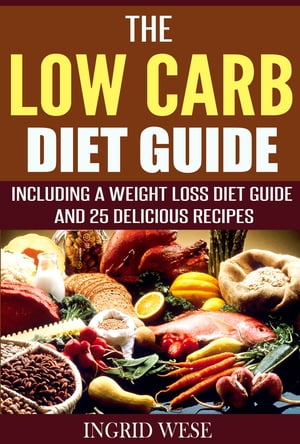 The Low Carb Diet Guide Including a Weight Loss Diet Guide and 25 Delicious Recipes【電子書籍】[ Ingrid Wese ]