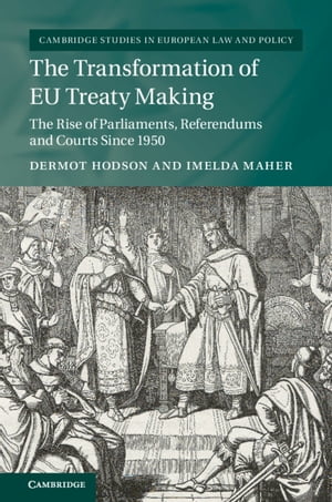 The Transformation of EU Treaty Making The Rise of Parliaments, Referendums and Courts since 1950