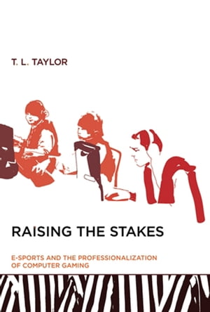 Raising the Stakes E-Sports and the Professionalization of Computer Gaming【電子書籍】[ T. L. Taylor ]