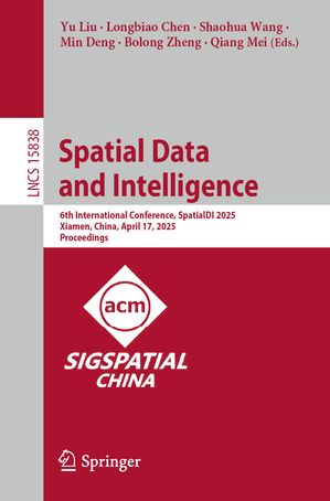 Spatial Data and Intelligence 6th International Conference, SpatialDI 2025, Xiamen, China, April 17, 2025, ProceedingsŻҽҡ