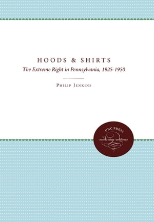 Hoods and Shirts The Extreme Right in Pennsylvania, 1925-1950【電子書籍】 Philip Jenkins