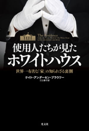 使用人たちが見たホワイトハウス〜世界一有名な「家」の知られざる裏側〜【電子書籍】[ ケイト・アンダーセン・ブラウワー ]