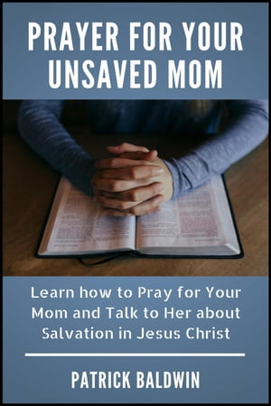 Prayer for Your Unsaved Mom Learn how to Pray fo