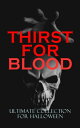 THIRST FOR BLOOD - Ultimate Collection for Halloween 600+ Supernatural Thrillers, Mysteries, Occult Novels, Gothic Classics, Macabre Tales & Ghost Stories
