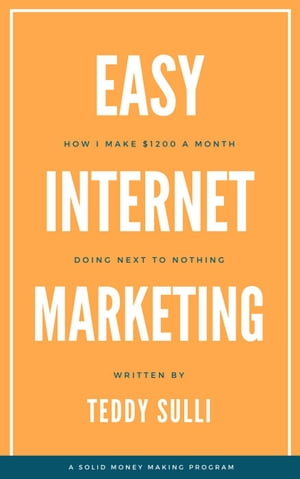 Easy Internet Marketing: How I Make $1200 a Month Doing Next to Nothing