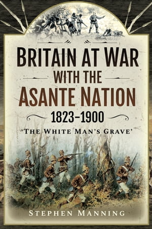 Britain at War with the Asante Nation, 1823–1900