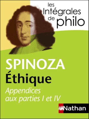 Int?grales de Philo - SPINOZA, Ethique (Appendices aux parties I et IV)