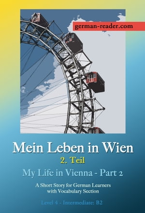 German Reader, Level 4 Intermediate (B2): Mein Leben in Wien - 2. Teil