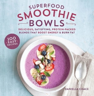 Superfood Smoothie Bowls Delicious, Satisfying, Protein-Packed Blends that Boost Energy and Burn..