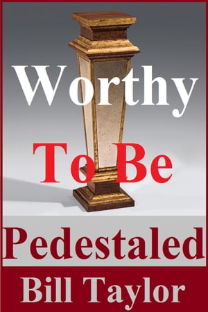 Worthy To Be Pedestaled