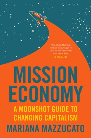 Mission Economy A Moonshot Guide to Changing Capitalism【電子書籍】 Mariana Mazzucato