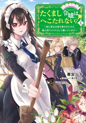 たくまし令嬢はへこたれない！4〜妹に聖女の座を奪われたけど、騎士団でメイドとして働いています〜【電子書籍限定書き下ろしSS付き】