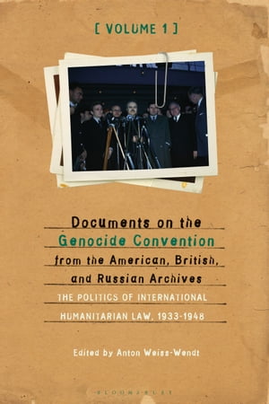 Documents on the Genocide Convention from the American, British, and Russian Archives The Politics of International Humanitarian Law, 1933-1948【電子書籍】