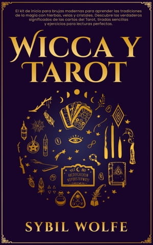 Wicca y Tarot El kit de inicio para brujas modernas para aprender las tradiciones de la magia con hierbas, velas y cristales. Descubre los verdaderos significados de las cartas del Tarot, tiradas sencillas y ejercicios para lecturas perf