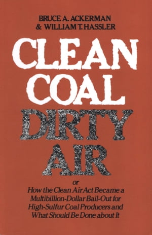 Clean Coal/Dirty Air or How the Clean Air Act Became a Multibillion-Dollar Bail-Out for High-Sulfur Coal Producers