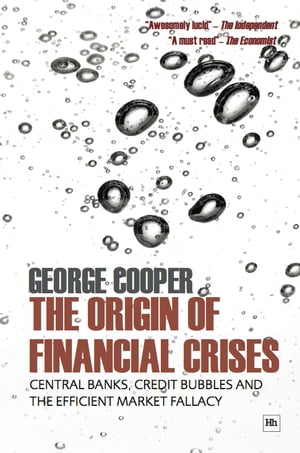 The Origin of Financial Crises Central banks, credit bubbles and the efficient market fallacy