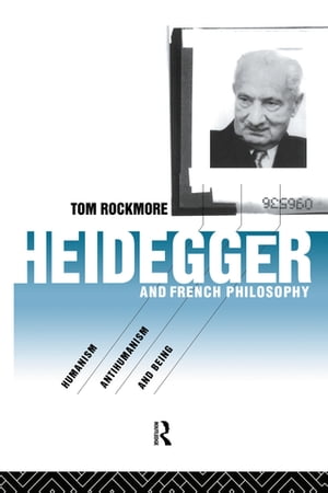 Heidegger and French Philosophy Humanism, Antihumanism and Being【電子書籍】[ Tom Rockmore ]