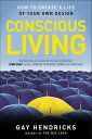 Conscious Living How to Create a Life of Your Own Design【電子書籍】 Gay Hendricks