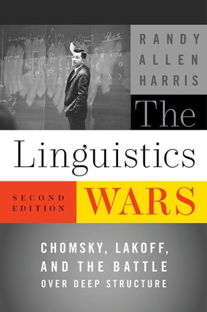 The Linguistics Wars Chomsky, Lakoff, and the Battle over Deep Structure【電子書籍】[ Randy Allen Harris ]