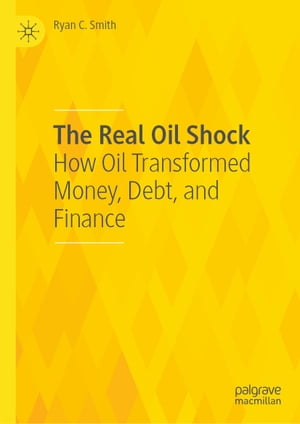 The Real Oil Shock How Oil Transformed Money, Debt, and Finance