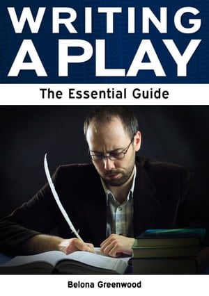 Writing a Play: The Essential Guide