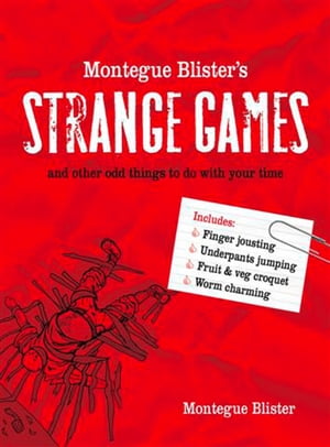 Montegue Blister’s Strange Games: and other odd things to do with your time