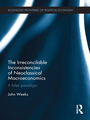 The Irreconcilable Inconsistencies of Neoclassical Macroeconomics A False Paradigm