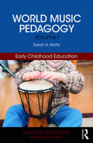 World Music Pedagogy, Volume I: Early Childhood Education【電子書籍】 Sarah H. Watts