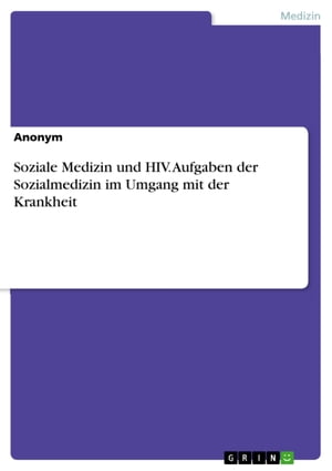 Soziale Medizin und HIV. Aufgaben der Sozialmedizin im Umgang mit der Krankheit