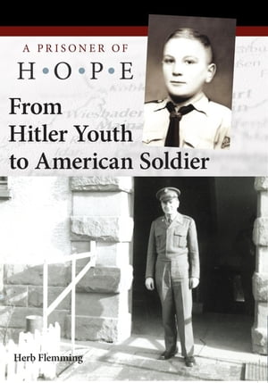 From Hitler Youth to American Soldier A Prisoner of Hope【電子書籍】[ Herb Flemming ]