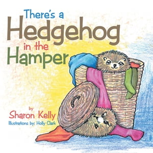 There 039 s a Hedgehog in the Hamper【電子書籍】 Sharon Kelly