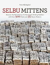 Selbu Mittens Discover the Rich History of a Norwegian Knitting Tradition with Over 500 Charts and 35 Classic Patterns【電子書籍】 Anne Bardsgard