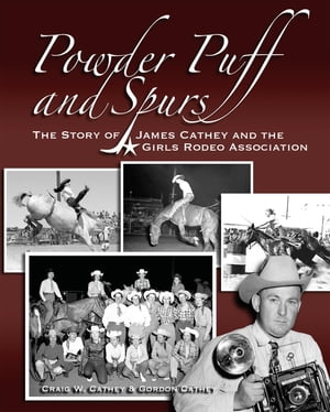 Powder Puff and Spurs The story of James Cathey and the Girls Rodeo Association【電子書籍】[ Cra..