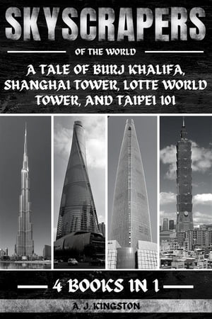 ŷKoboŻҽҥȥ㤨Skyscrapers Of The World A Tale Of Burj Khalifa, Shanghai Tower, Lotte World Tower, And Taipei 101Żҽҡ[ A.J. Kingston ]פβǤʤ738ߤˤʤޤ