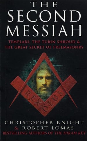 The Second Messiah Templars,The Turin Shroud and the Great Secret of Freemasonry【電子書籍】[ Christopher Knight ] 1