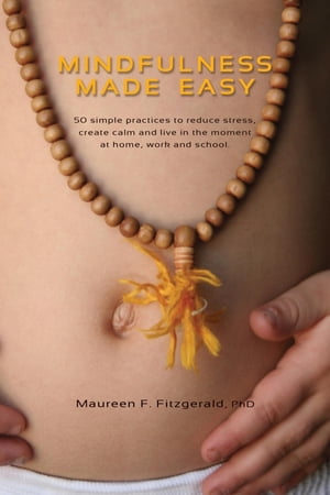 Mindfulness Made Easy 50 simple practices to reduce stress, create calm and live in the moment -at home, work and schoolŻҽҡ[ Maureen F Fitzgerald ]